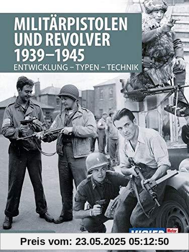 Militärpistolen und Revolver 1939-1945: Entwicklung - Typen - Technik