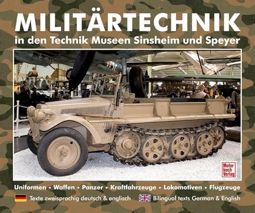 Militärtechnik in den Museen Sinsheim und Speyer: Uniformen.Waffen.Panzer.Kraftfahrzeuge.Lokomotiven.Flugzeuge / deutsch englisch Militärtechnik in den Museen Sinsheim und Speyer: Uniformen.Waffen.Panzer.Kraftfahrzeuge.Lokomotiven.Flugzeuge / deutsch englisch