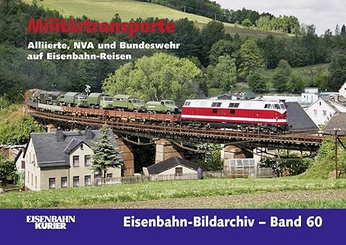 Militärtransporte: Alliierte, NVA und Bundeswehr auf Eisenbahn-Reisen (Eisenbahn-Bildarchiv) von Ek-Verlag GmbH