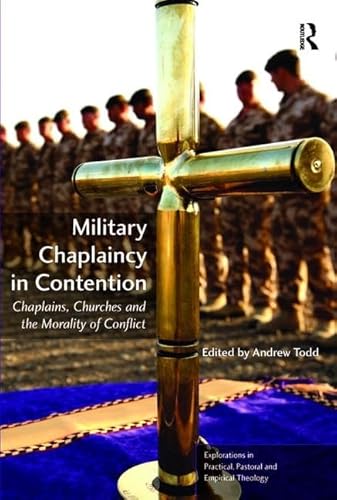 Military Chaplaincy in Contention: Chaplains, Churches and the Morality of Conflict (Explorations in Practical, Pastoral and Empirical Theology) von Routledge