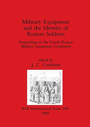 Military Equipment and the Identity of Roman Soldiers: Proceedings of the Fourth Roman Military Equipment Conference (BAR International)