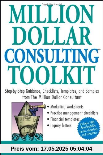 Million Dollar Consulting Toolkit: Step-By-Step Guidance, Checklists, Templates and Samples from The Million Dollar Consultant