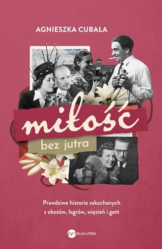 Miłość bez jutra: Prawdziwe historie zakochanych z obozów, łagrów, więzień i gett von Wielka Litera