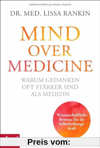 Mind over Medicine - Warum Gedanken oft stärker sind als Medizin: Wissenschaftliche Beweise für die Selbstheilungskraft
