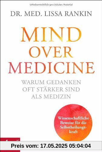 Mind over Medicine - Warum Gedanken oft stärker sind als Medizin: Wissenschaftliche Beweise für die Selbstheilungskraft