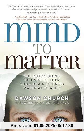 Mind to Matter: The Astonishing Science of How Your Brain Creates Material Reality