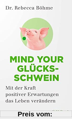 Mind your Glücksschwein: Mit der Kraft positiver Erwartungen das Leben verändern (Beck Paperback)