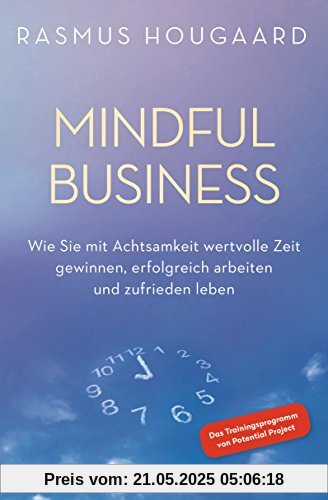 Mindful Business: Wie Sie mit Achtsamkeit wertvolle Zeit gewinnen, erfolgreich arbeiten und zufrieden leben - Das Trainingsprogramm von Potential Project