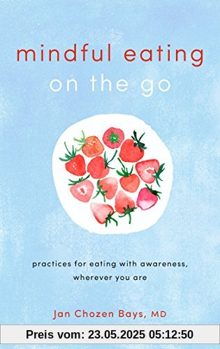 Mindful Eating on the Go: Practices for Eating with Awareness, Wherever You Are