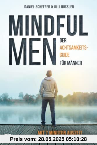 Mindful Men: Der Achtsamkeitsguide für Männer | Mit 7 Minuten Auszeit zu mehr Gelassenheit im stressigen Alltag