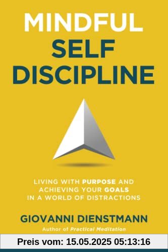Mindful Self-Discipline: Living with Purpose and Achieving Your Goals in a World of Distractions