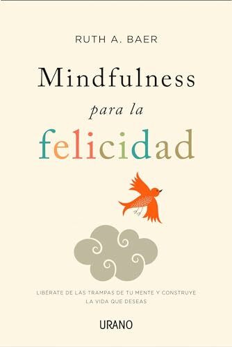 Mindfulness Para La Felicidad: Libérate de las trampas de tu mente y construye la vida que des... Mindfulness Para La Felicidad: Libérate de las trampas de tu mente y construye la vida que des...