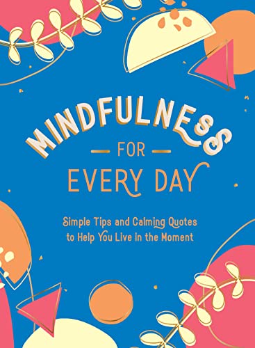 Mindfulness for Every Day.: Simple Tips and Calming Quotes to Help You Live in the Moment von Summersdale Publishers Ltd