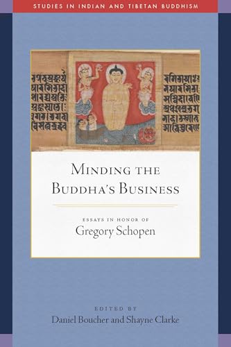 Minding the Buddha's Business: Essays in Honor of Gregory Schopen (Studies in Indian and Tibetan Buddhism) von Wisdom Publications
