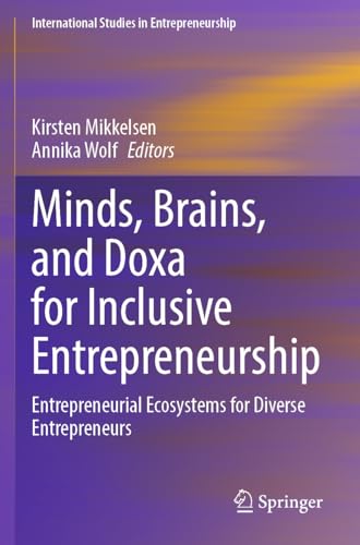 Minds, Brains, and Doxa for Inclusive Entrepreneurship: Entrepreneurial Ecosystems for Diverse Entrepreneurs (International Studies in Entrepreneurship, Band 47) von Springer