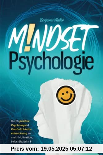 Mindset-Psychologie: Durch positive Psychologie & Persönlichkeitsentwicklung zu mehr Motivation, Selbstdisziplin & Glück im Leben Mindset-Psychologie: Durch positive Psychologie & Persönlichkeitsentwicklung zu mehr Motivation, Selbstdisziplin & Glück im Leben