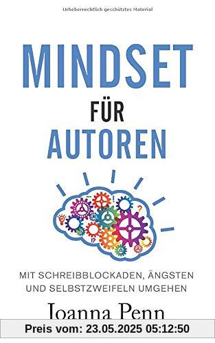 Mindset für Autoren: Mit Schreibblockaden, Ängsten und Selbstzweifeln umgehen Mindset für Autoren: Mit Schreibblockaden, Ängsten und Selbstzweifeln umgehen
