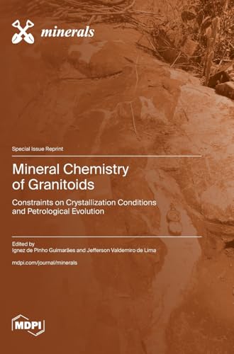 Mineral Chemistry of Granitoids: Constraints on Crystallization Conditions and Petrological Evolution von MDPI AG