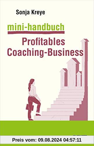 Mini-Handbuch Profitables Coaching-Business: Positionierung – Kundengewinnung – Verkaufsstrategien