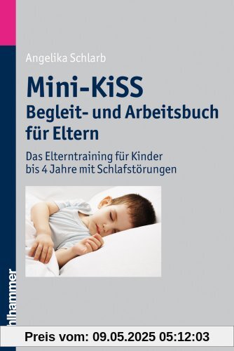 Mini-KiSS - Begleit- und Arbeitsbuch für Eltern: Das Elterntraining für Kinder bis 4 Jahre mit Schlafstörungen Mini-KiSS - Begleit- und Arbeitsbuch für Eltern: Das Elterntraining für Kinder bis 4 Jahre mit Schlafstörungen