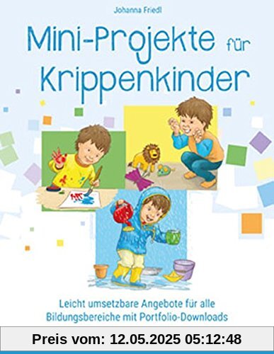 Mini-Projekte für Krippenkinder: Leicht umsetzbare Angebote für alle Bildungsbereiche mit Portfolio-Downloads