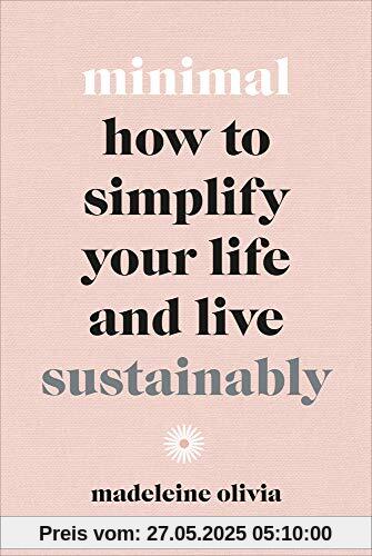 Minimal: How to simplify your life and live sustainably Minimal: How to simplify your life and live sustainably