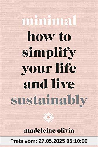 Minimal: How to simplify your life and live sustainably