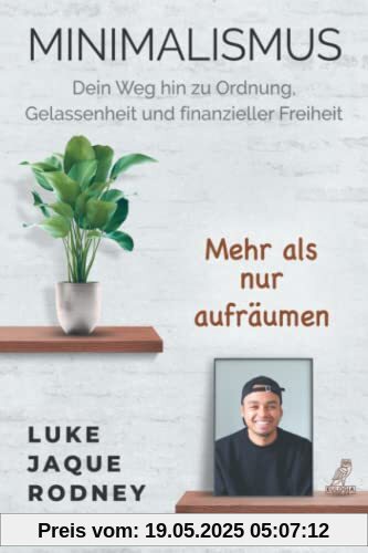 Minimalismus - Dein Weg hin zu Ordnung, Gelassenheit und finanzieller Freiheit: Mehr als nur aufräumen Minimalismus - Dein Weg hin zu Ordnung, Gelassenheit und finanzieller Freiheit: Mehr als nur aufräumen