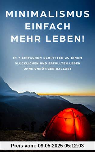 Minimalismus: Einfach mehr Leben!: In 7 einfachen Schritten zu einem glücklichen und erfüllten Leben ohne unnötigen Ballast