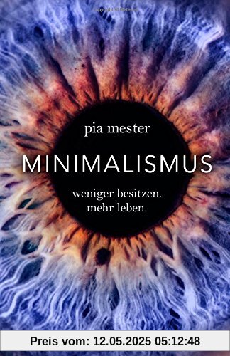 Minimalismus: Weniger besitzen. Mehr leben.