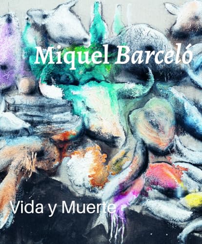 Miquel Barceló: Vida y Muerte Miquel Barceló: Vida y Muerte