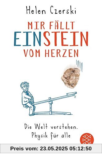 Mir fällt Einstein vom Herzen: Die Welt verstehen. Physik für alle