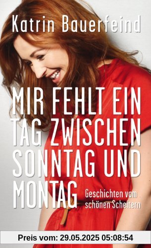 Mir fehlt ein Tag zwischen Sonntag und Montag: Geschichten vom schönen Scheitern (Fischer Paperback)