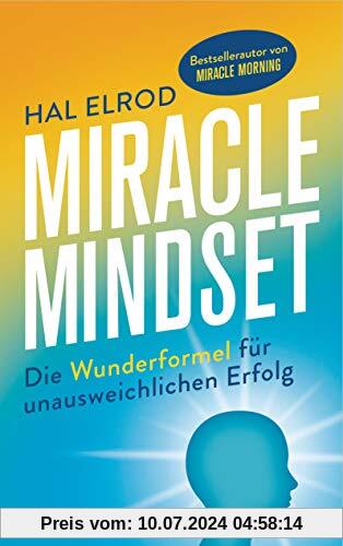 Miracle Mindset: Die Wunderformel für unausweichlichen Erfolg - Mit 30-Tage-Programm