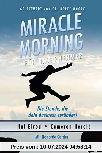 Miracle Morning für Unternehmer: Die Stunde, die dein Business verändert