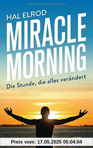 Miracle Morning: Die Stunde, die alles verändert