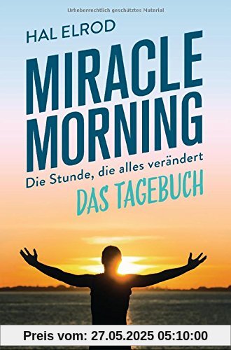 Miracle Morning: Die Stunde, die alles verändert - Das Tagebuch