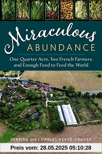 Miraculous Abundance: One Quarter Acre, Two French Farmers, and Enough Food to Feed the World