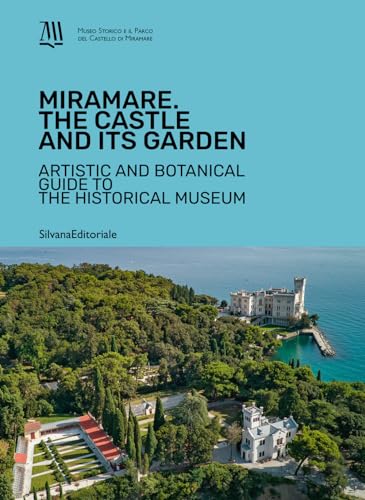 Miramare. The Castle and its garden. Artistic and botanical guide to the Historical Museum. Ediz. illustrata von Silvana