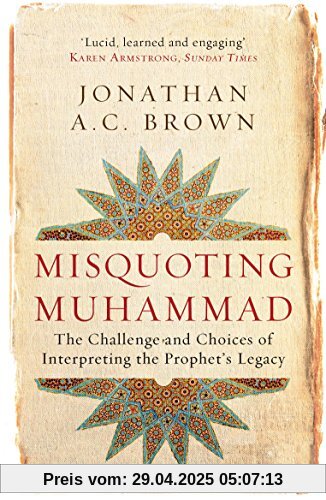 Misquoting Muhammad: The Challenge and Choices of Interpreting the Prophet's Legacy