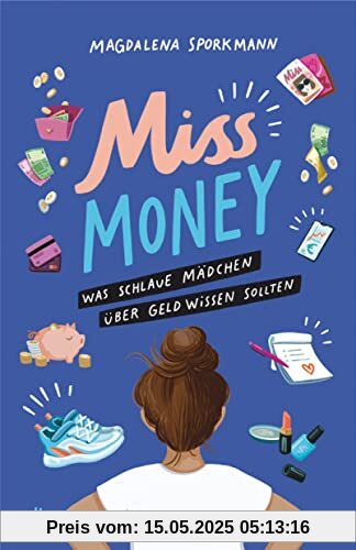 Miss Money – Was schlaue Mädchen über Geld wissen sollten: Alles rund um Taschengeld, Sparen, Ferienjobs und andere erste Finanzthemen – Clevere Tipps und Finanztricks ab 12