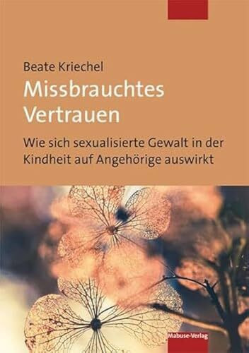 Missbrauchtes Vertrauen. Wie sich sexualisierte Gewalt in der Kindheit auf Angehörige auswirkt Missbrauchtes Vertrauen. Wie sich sexualisierte Gewalt in der Kindheit auf Angehörige auswirkt