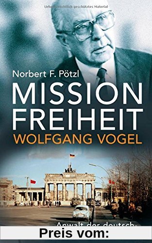 Mission Freiheit - Wolfgang Vogel: Anwalt der deutsch-deutschen Geschichte