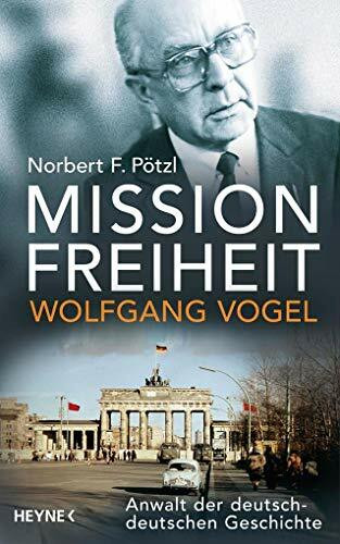 Mission Freiheit – Wolfgang Vogel: Anwalt der deutsch-deutschen Geschichte Mission Freiheit – Wolfgang Vogel: Anwalt der deutsch-deutschen Geschichte