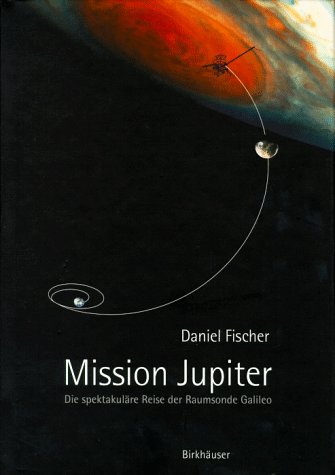 Mission Jupiter: Die spektakuläre Reise der Raumsonde Galileo von Birkhauser Basel