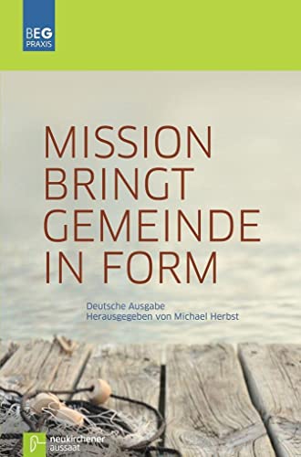 Mission bringt Gemeinde in Form: BEG-Praxis: Gemeindepflanzungen und neue Ausdrucksformen gemeindlichen Lebens in einem sich wandelnden Kontext ... und Gemeindeentwicklung Praxis) von Neukirchener Verlag