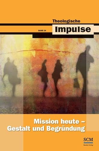Mission heute - Gestalt und Begründung (Theologische Impulse, 26, Band 26)