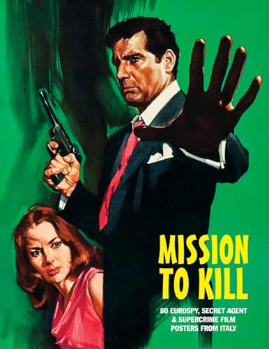 Mission to Kill: 80 Eurospy, Secret Agent & Super-Crime Film Posters From Italy Mission to Kill: 80 Eurospy, Secret Agent & Super-Crime Film Posters From Italy von Bonefyre Gas Books