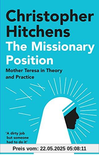 Missionary Position, The: Mother Teresa in Theory and Practice Missionary Position, The: Mother Teresa in Theory and Practice