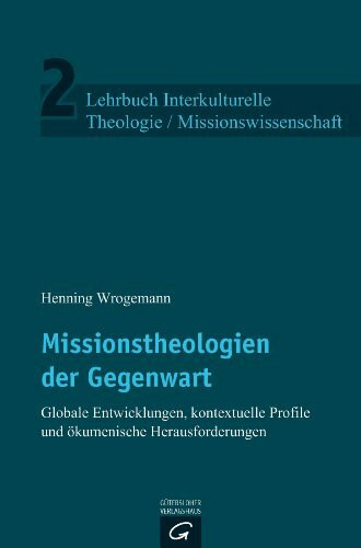 Missionstheologien der Gegenwart: Globale Entwicklungen, kontextuelle Profile und ökumenische ...
